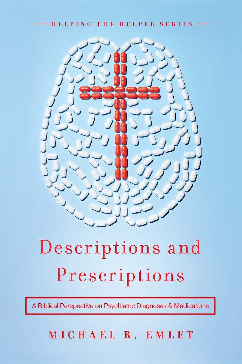 Descriptions and Prescriptions: A Biblical Perspective on Psychiatric Diagnoses & Medications