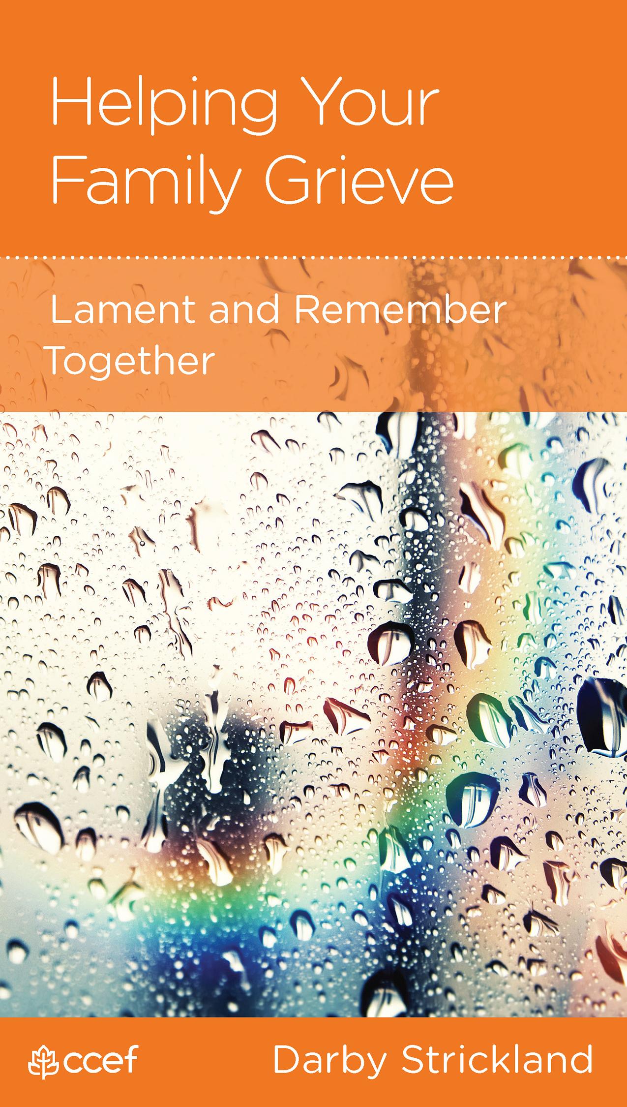 Helping Your Family Grieve: Lament and Remember Together
