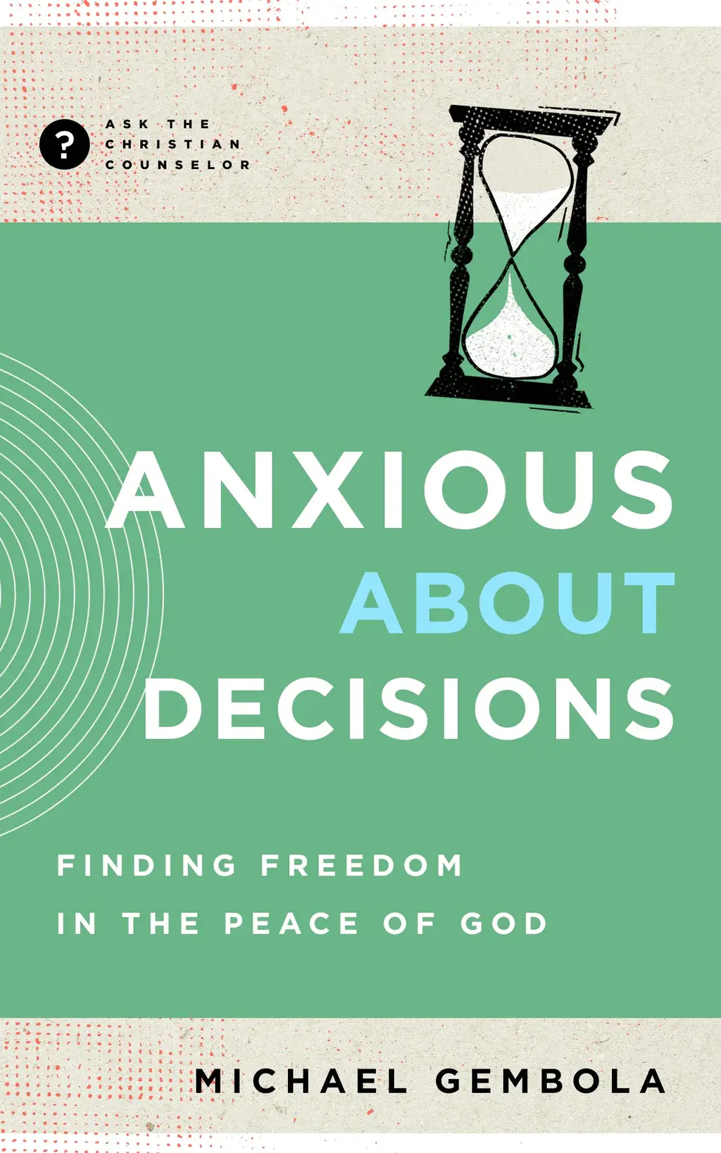 Anxious about Decisions: Finding Freedom in the Peace of God Anxious about Decisions