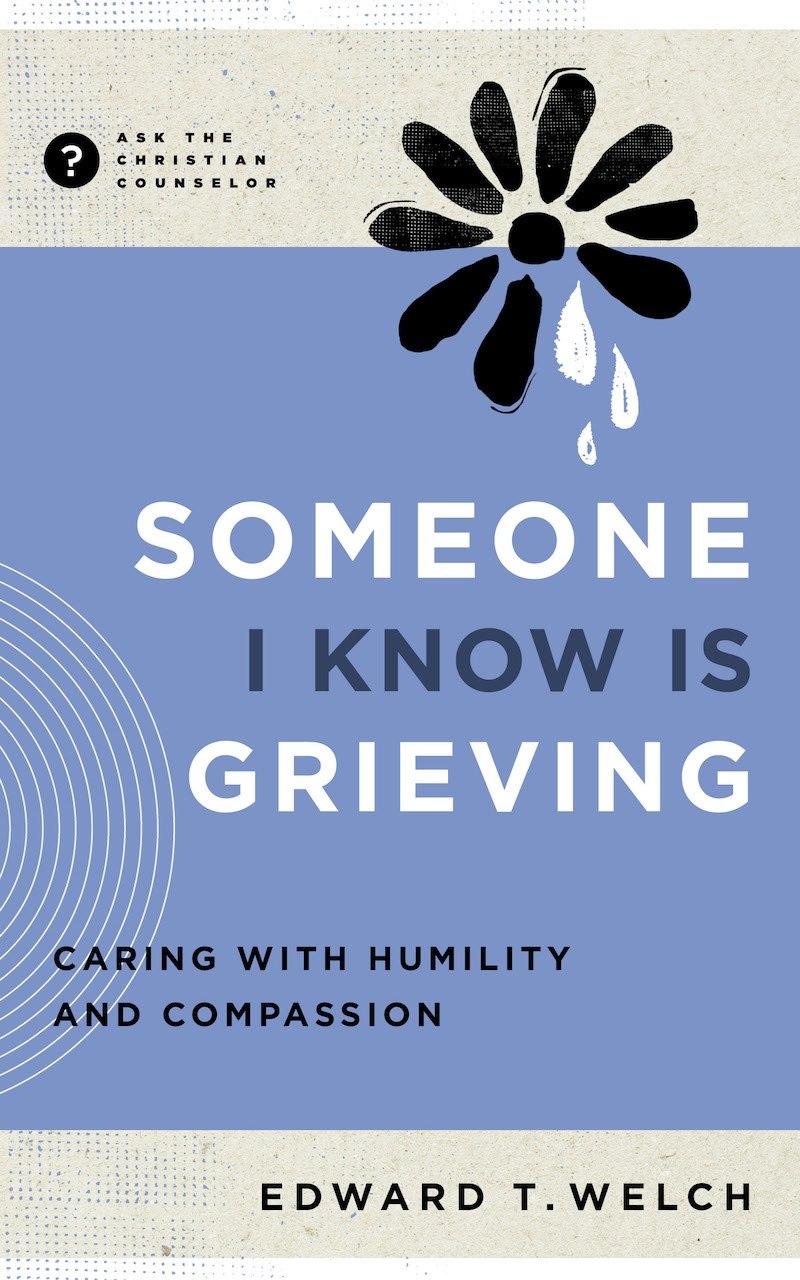 Someone I Know Is Grieving: Responding with Humility and Compassion
